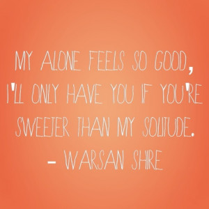 ... feels so good, I'll only have you if you're sweeter than my solitude