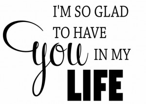 So Happy your in my life | Am So Glad // ChristianStatements.com