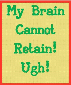 My Brain Cannot Retain! Ugh ! (quote)