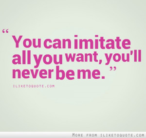 You can imitate all you want