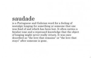 Saudade - is a portuguese and galician word for a feeling of nostalgic ...