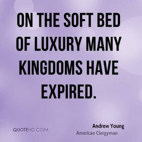 Andrew Young - On the soft bed of luxury many kingdoms have expired.