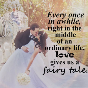 ... an ordinary life, love gives us a fairy tale.