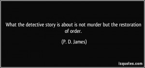 What the detective story is about is not murder but the restoration of ...