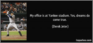 My office is at Yankee stadium. Yes, dreams do come true. - Derek ...