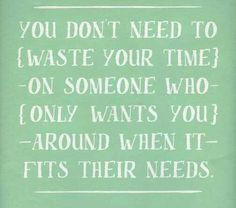 ... friends who only want you around when nobody else is there.. I don't