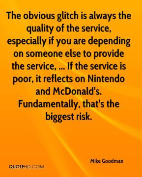 Mike Goodman - The obvious glitch is always the quality of the service ...