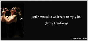 really wanted to work hard on my lyrics. - Brody Armstrong