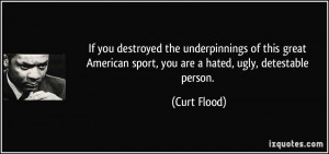 ... American sport, you are a hated, ugly, detestable person. - Curt Flood