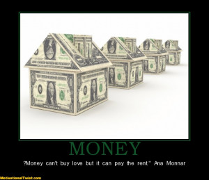 MONEY - ?Money can't buy love but it can pay the rent.