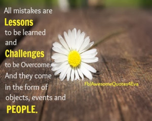 All mistakes are lessons to be learned and challenges to be overcome