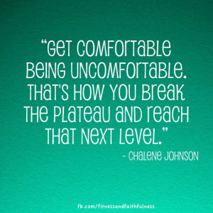 Get comfortable being uncomfortable. That’s how you break the ...