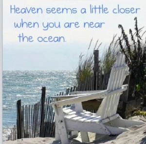 Heaven seems a little closer when you are near the ocean.