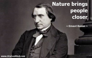 Nature brings people closer - Ernest Renan Quotes - StatusMind.com