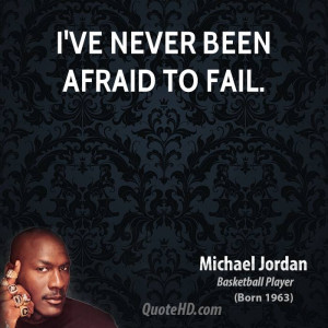 ve never been afraid to fail.
