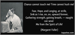 Chance cannot touch me! Time cannot hush me! Fear, Hope, and Longing ...
