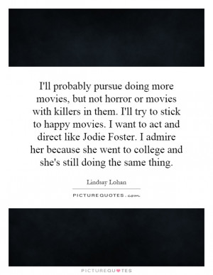 ll probably pursue doing more movies, but not horror or movies with ...