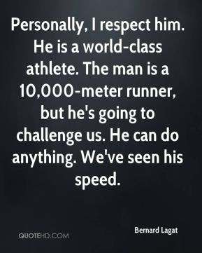 Bernard Lagat - Personally, I respect him. He is a world-class athlete ...