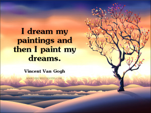 dream my paintings and then I paint my dreams.