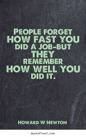 Inspirational sayings - People forget how fast you did a job-but they ...