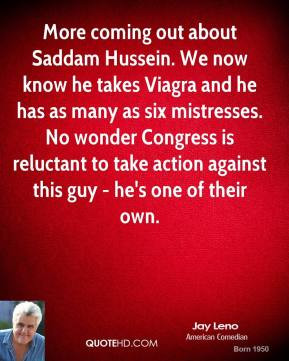 Jay Leno - More coming out about Saddam Hussein. We now know he takes ...