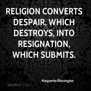 Religion converts despair, which destroys, into resignation, which ...