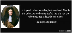 to be charitable; but to whom? That is the point. As to the ungrateful ...