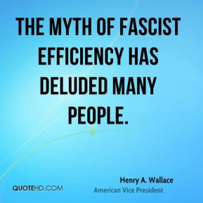 Henry A. Wallace - The myth of fascist efficiency has deluded many ...