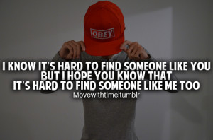 to find someone like you but i hope you know that it's hard to find ...