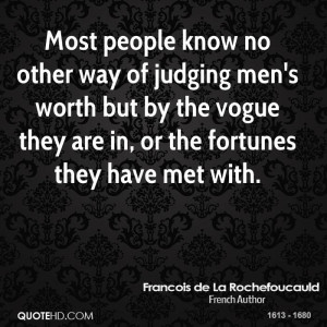 Most people know no other way of judging men's worth but by the vogue ...