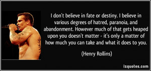 in fate or destiny. I believe in various degrees of hatred, paranoia ...