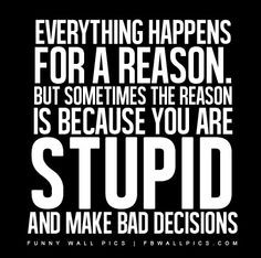 Stupidity and Bad Decisions