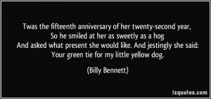 Twas the fifteenth anniversary of her twenty-second year, So he smiled ...
