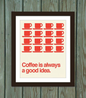 Coffee quote poster print: Coffee is always a good idea. on Etsy, $15 ...