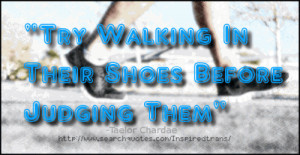 Inspiredtrans Take A Walk In My Shoes quotes