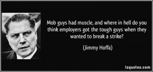 Mob guys had muscle, and where in hell do you think employers got the ...