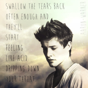 ... like acid dripping down your throat.” — Aaron Warner, Destroy Me