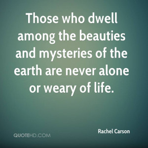 Those who dwell among the beauties and mysteries of the earth are ...