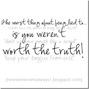 The worst thing about being lied to is you weren't worth the truth ...