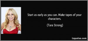Start as early as you can. Make tapes of your characters. - Tara ...