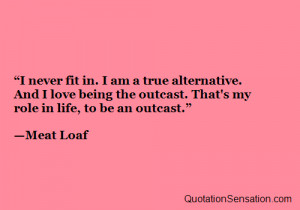 never fit in. I am a true alternative. And I love being the outcast ...
