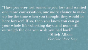 ... day with your loved one? Quote from Mitch Albom's ~ For One More Day