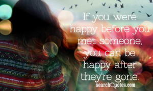 ... happy before you met someone, you can be happy after they're gone