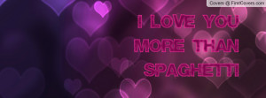 Love You More Than Spaghetti Profile Facebook Covers