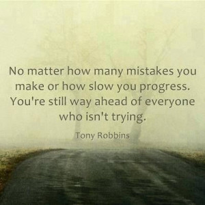 No matter how many mistakes you make or how slow your progress. You're ...