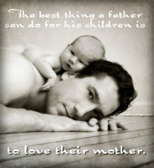 The Best Thing A Father Can Do For His Children Is To Love Their ...