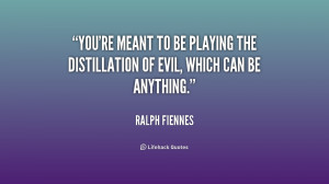You're meant to be playing the distillation of evil, which can be ...