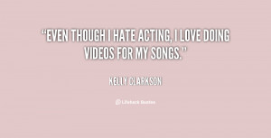 quote-Kelly-Clarkson-even-though-i-hate-acting-i-love-5102.png