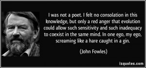 ... one ego, my ego, screaming like a hare caught in a gin. - John Fowles