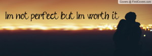 not perfect. but I'm worth it Profile Facebook Covers